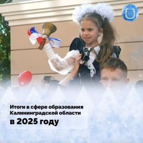 В 2025-м в Калининградской области строили здания школ и детских садов, наши ребята показывали высокие результаты на предметных олимпиадах, для педагогов ввели новые меры поддержки